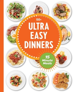 Hardcover Ultra Easy Dinners: 100+ Meals in 15 Minutes or Less Book
