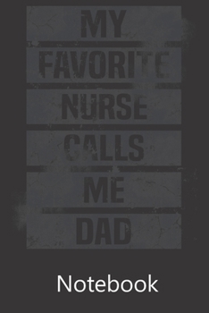 Paperback My Favorite Nurse Calls Me Dad: Notebook, Composition Book for School Diary Writing Notes, Taking Notes, Recipes, Sketching, Writing, Organizing, Chri Book