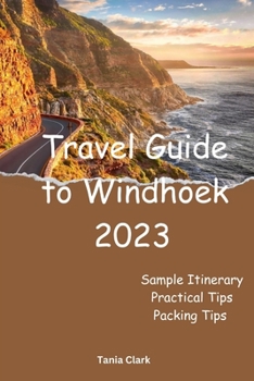 Travel Guide to Windhoek 2023: Exploring the Enchanting City of Windhoek (Trails & Tales: Your Ultimate Travel Companion for All Ages &Gender)