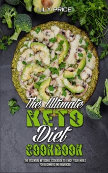 Hardcover The Ultimate Keto Diet Cookbook: The Essential Ketogenic Cookbook To Enjoy Your Meals for Beginners and Advanced Book