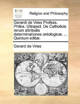 Paperback Gerardi de Vries Profess. Philos. Ultraject. de Catholicis Rerum Attributis Determinationes Ontologic. ... Quintum Edit. [Latin] Book