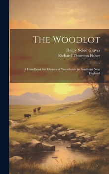 Hardcover The Woodlot: A Handbook for Owners of Woodlands in Southern New England Book