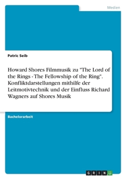 Paperback Howard Shores Filmmusik zu "The Lord of the Rings - The Fellowship of the Ring". Konfliktdarstellungen mithilfe der Leitmotivtechnik und der Einfluss [German] Book