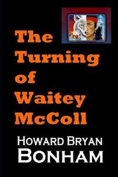 Paperback The Turning of Waitey McColl: A Native American Young Adult Experiences a Life-altering Moment Of Truth Book