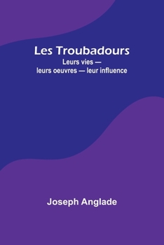 Paperback Les Troubadours: Leurs vies - leurs oeuvres - leur influence [French] Book