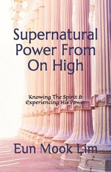 Paperback Supernatural Power From On High: Knowing The Spirit & Experiencing His Power Book