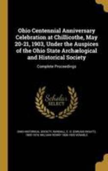 Hardcover Ohio Centennial Anniversary Celebration at Chillicothe, May 20-21, 1903, Under the Auspices of the Ohio State Archælogical and Historical Society: Com Book