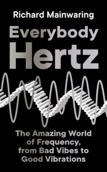 Hardcover Everybody Hertz: The Amazing World of Frequency, from Bad Vibes to Good Vibrations Book