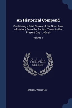 Paperback An Historical Compend: Containing a Brief Survey of the Great Line of History From the Earliest Times to the Present Day ... (Only); Volume 2 Book