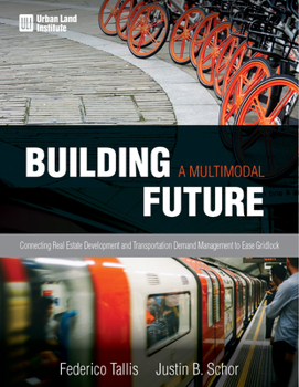 Paperback Building a Multimodal Future: Connecting Real Estate Development and Transportation Demand Management to Ease Gridlock Book