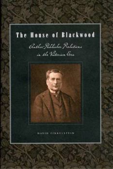 The House of Blackwood: Author-Publisher Relations in the Victorian Era - Book  of the Penn State Series in the History of the Book