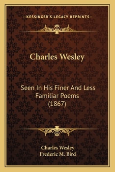 Charles Wesley Seen in His Finer and Less Familiar Poems