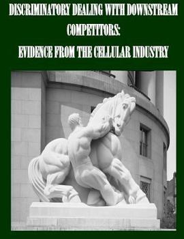 Paperback Discriminatory Dealing with Downstream Competitors: Evidence from the Cellular Industry Book