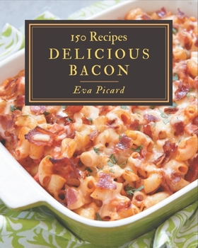 Paperback 150 Delicious Bacon Recipes: The Best-ever of Bacon Cookbook Book