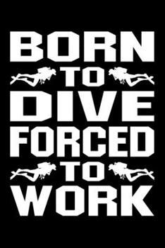 Paperback Born To Dive Force To Work: Funny Scuba Diving Journal Notebook Best Gifts For Scuba Divers And Who Love Scuba Diving Notebook Blank Lined Ruled J Book