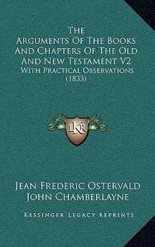 Paperback The Arguments Of The Books And Chapters Of The Old And New Testament V2: With Practical Observations (1833) Book