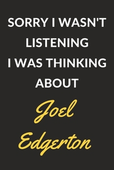 Paperback Sorry I Wasn't Listening I Was Thinking About Joel Edgerton: Joel Edgerton Journal Notebook to Write Down Things, Take Notes, Record Plans or Keep Tra Book