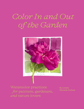 Hardcover Color in and Out of the Garden: Watercolor Practices for Painters, Gardeners, and Nature Lovers Book