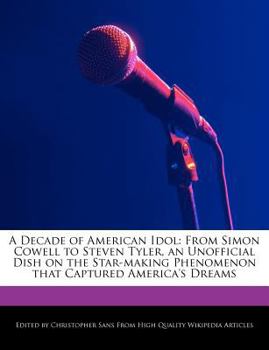 Paperback A Decade of American Idol: From Simon Cowell to Steven Tyler, an Unofficial Dish on the Star-Making Phenomenon That Captured America's Dreams Book