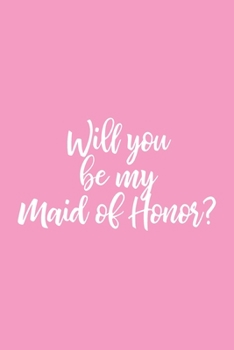 Will You Be My Maid Of Honor?: Maid of Honor Proposal Notebook