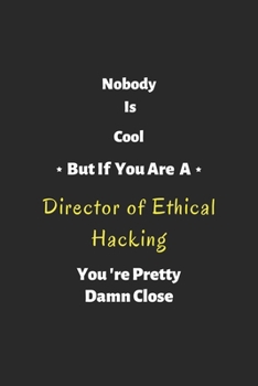 Nobody is cool but if you are a Director of Ethical Hacking you're pretty damn close: notebook , perfect gift for Director of Ethical Hacking