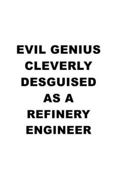 Evil Genius Cleverly Desguised As A Refinery Engineer: Original Refinery Engineer Notebook, Journal Gift, Diary, Doodle Gift or Notebook | 6 x 9 Compact Size- 109 Blank Lined Pages