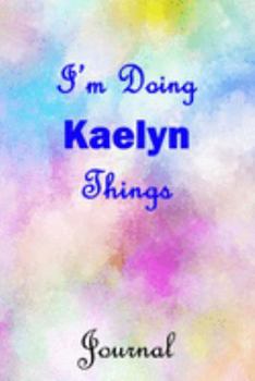 I'm Doing Kaelyn Things Journal: Kaelyn First Name Personalized Journal 6x9 Notebook, College Ruled (Lined) blank pages, Cute Pastel Notepad, Watercolor Cover for Girls and Women