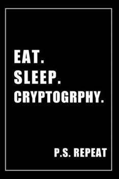 Paperback Journal For Cryptography Lovers: Eat, Sleep, Cryptography, Repeat - Blank Lined Notebook For Fans Book