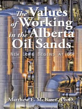 Paperback The Values of Working in the Alberta Oil Sands: New Life Begins at 65 Book