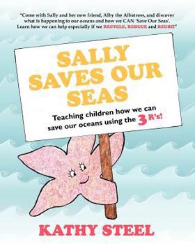 Paperback Sally Saves Our Seas: Teaching children how we can save our oceans using the 3 R's! Book