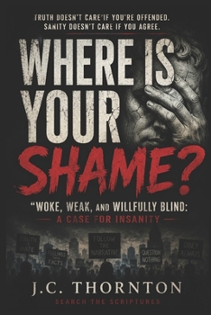 Paperback Where Is Your Shame?: "Woke, Weak, and Willfully Blind: A Case for Insanity" Book