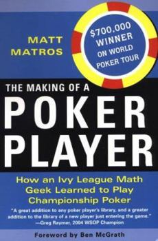 Paperback The Making of a Poker Player: How an Ivy League Math Geek Learned to Play Championship Poker Book