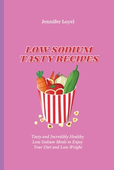 Paperback Low Sodium Tasty Recipes: Tasty and Incredibly Healthy Low Sodium Meals to Enjoy Your Diet and Lose Weight Book