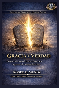 Gracia y verdad: Cómo vivir bajo el Nuevo Pacto sin regresar al sistema de la ley (Cristo, la Torá y el Nuevo Pacto) (Spanish Edition)