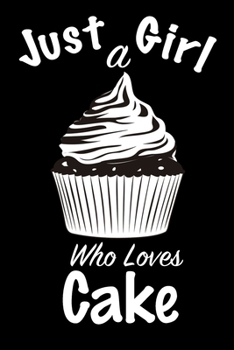 Just A Girl Who Loves Cake: journal for girls, funny gift for girls: Lined Notebook / Journal Gift, 100 Pages, 6x9, Soft Cover, Matte Finish, Write Journal
