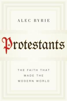Hardcover Protestants: The Faith That Made the Modern World Book