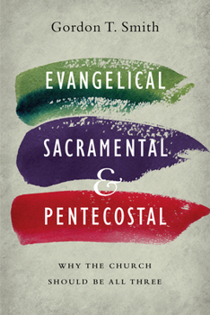 Paperback Evangelical, Sacramental, and Pentecostal: Why the Church Should Be All Three Book