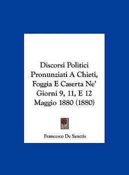 Hardcover Discorsi Politici Pronunziati A Chieti, Foggia E Caserta Ne' Giorni 9, 11, E 12 Maggio 1880 (1880) [Italian] Book