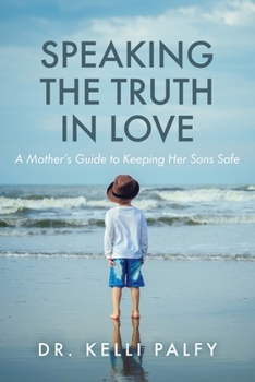 Paperback Speaking the Truth in Love: A Mother's Guide to Keeping Her Sons Safe Book