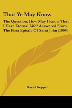 That Ye May Know: The Question, How May I Know That I Have Eternal Life Answered from the First Epistle of Saint John