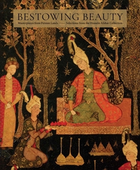 Hardcover Bestowing Beauty: Masterpieces from Persian Lands--Selections from the Hossein Afshar Collection Book