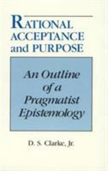 Hardcover Rational Acceptance and Purpose: An Outline of a Pragmatic Epistemology Book