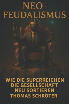 Neo-Feudalismus: Wie die Superreichen die Gesellschaft neu sortieren (German Edition)