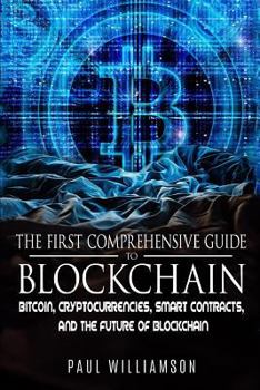 Paperback The First Comprehensive Guide To Blockchain: Bitcoin, Cryptocurrencies, Smart Contracts, And the Future of Bitcoin Book