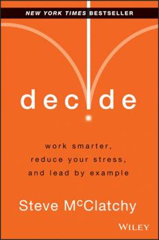 Hardcover Decide: Work Smarter, Reduce Your Stress, and Lead by Example Book