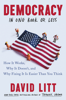 Hardcover Democracy in One Book or Less: How It Works, Why It Doesn't, and Why Fixing It Is Easier Than You Think Book