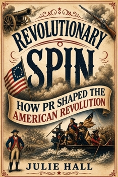 Paperback Revolutionary Spin: How PR Shaped the American Revolution Book