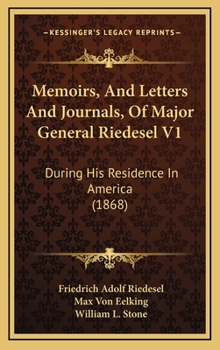 Memoirs, and Letters and Journals: Of Major General Riedesel, During His Residence in America. Tr. from the Original German of Max Von Eelking - Primary Source Edition