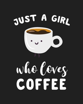 Just A Girl Who Loves Coffee: Blank Lined Notebook to Write In for Notes, To Do Lists, Notepad, Journal, Funny Gifts for Coffee Lover