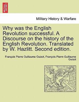 Paperback Why Was the English Revolution Successful. a Discourse on the History of the English Revolution. Translated by W. Hazlitt. Second Edition. Book